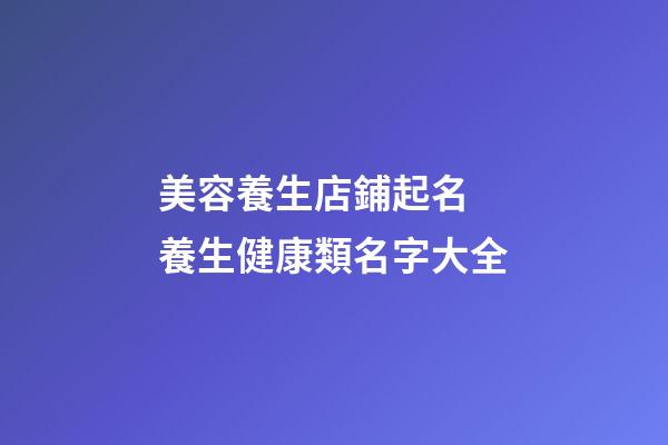 美容養生店鋪起名 養生健康類名字大全